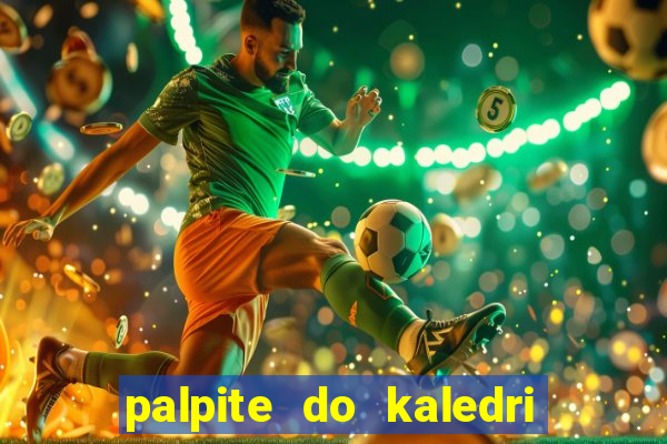 palpite do kaledri para o jogo do bicho